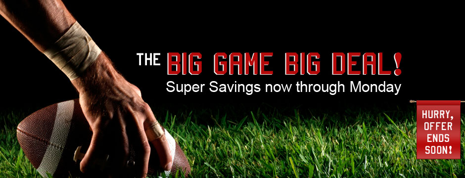 The Big Game Big Deal Super Savings now through Monday